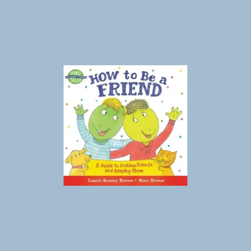 How to Be a Friend: A Guide to Making Friends and Keeping Them