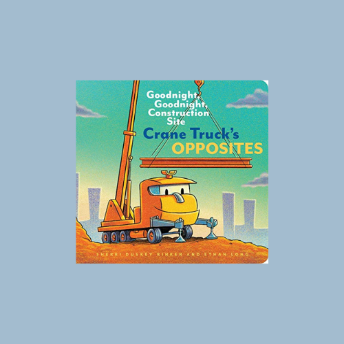 Goodnight, Goodnight, Construction Site: Crane Truck’s Opposites